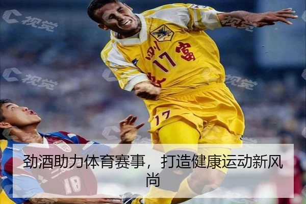 劲酒助力体育赛事，打造健康运动新风尚